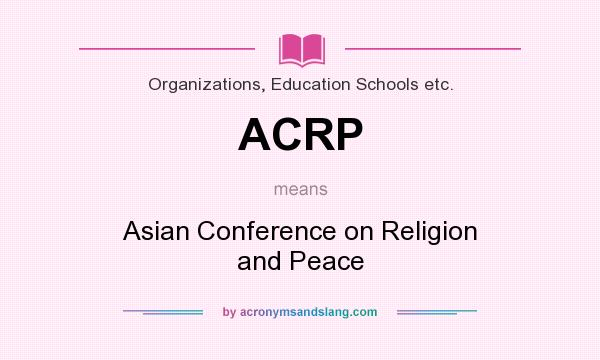 What does ACRP mean? It stands for Asian Conference on Religion and Peace