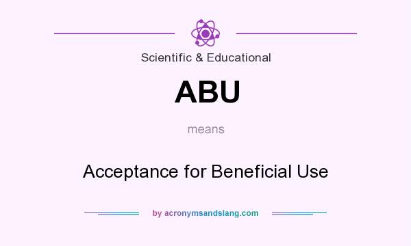 What does ABU mean? It stands for Acceptance for Beneficial Use