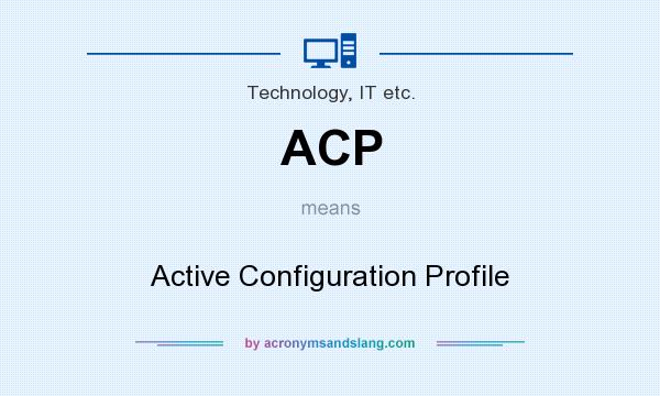 What does ACP mean? It stands for Active Configuration Profile