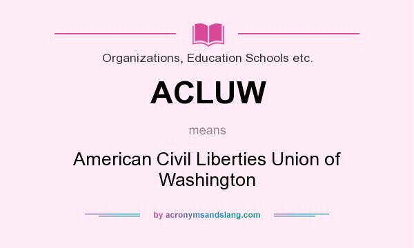 What does ACLUW mean? It stands for American Civil Liberties Union of Washington