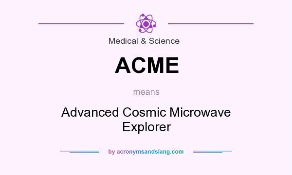 What does ACME mean? It stands for Advanced Cosmic Microwave Explorer