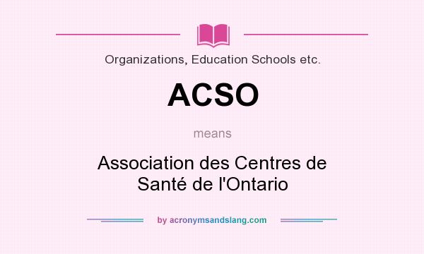 What does ACSO mean? It stands for Association des Centres de Santé de l`Ontario