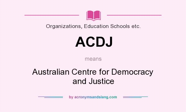 What does ACDJ mean? It stands for Australian Centre for Democracy and Justice