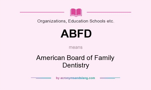 What does ABFD mean? It stands for American Board of Family Dentistry