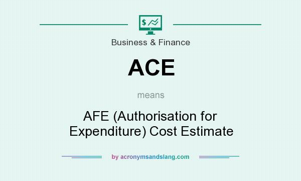 What does ACE mean? It stands for AFE (Authorisation for Expenditure) Cost Estimate