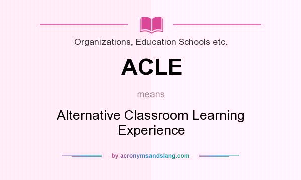 What does ACLE mean? It stands for Alternative Classroom Learning Experience