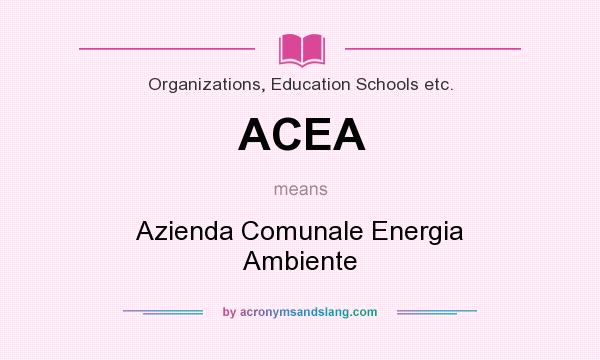 What does ACEA mean? It stands for Azienda Comunale Energia Ambiente