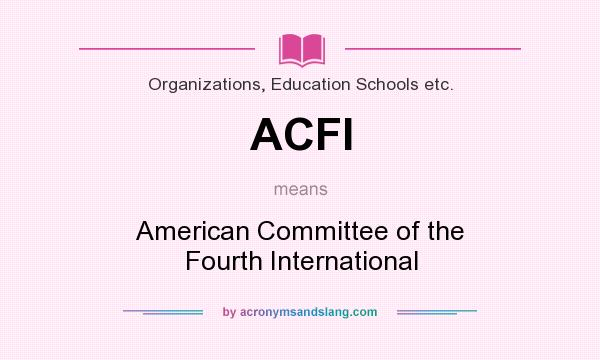What does ACFI mean? It stands for American Committee of the Fourth International