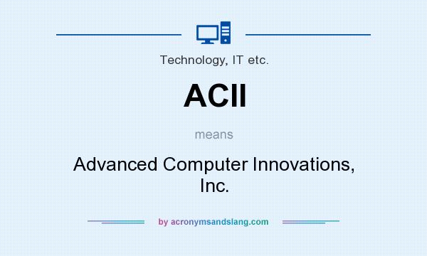 What does ACII mean? It stands for Advanced Computer Innovations, Inc.