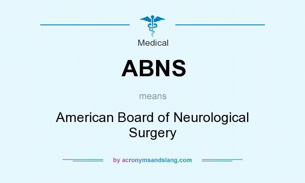 What does ABNS mean? It stands for American Board of Neurological Surgery