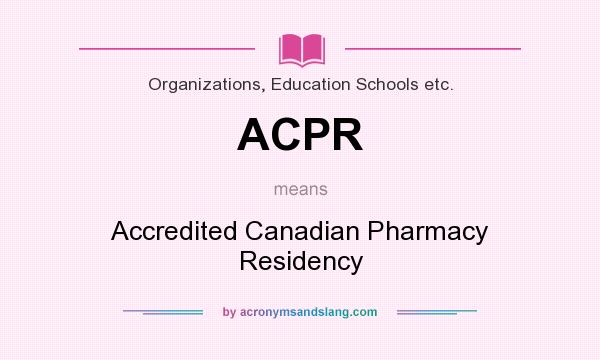 What does ACPR mean? It stands for Accredited Canadian Pharmacy Residency