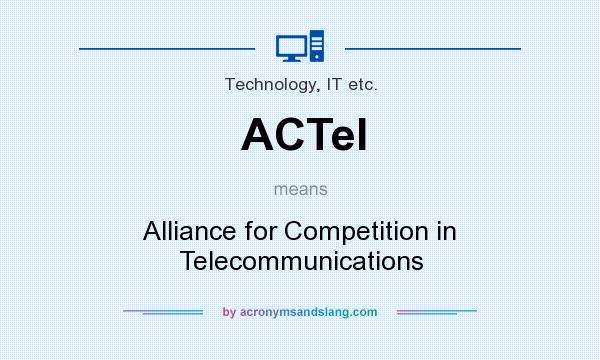 What does ACTel mean? It stands for Alliance for Competition in Telecommunications