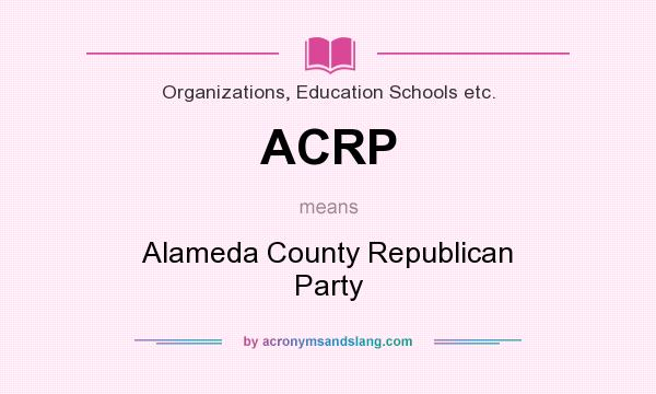 What does ACRP mean? It stands for Alameda County Republican Party