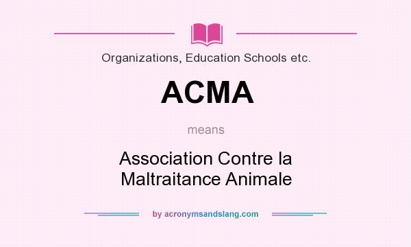 What does ACMA mean? It stands for Association Contre la Maltraitance Animale