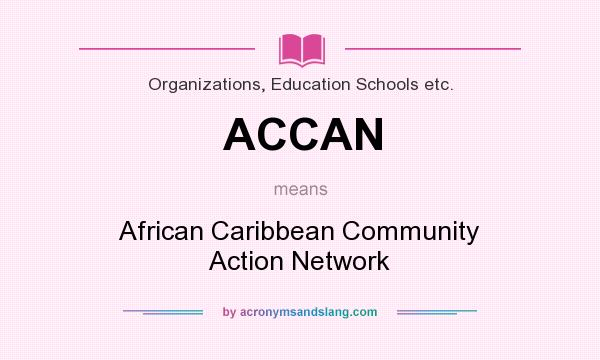What does ACCAN mean? It stands for African Caribbean Community Action Network