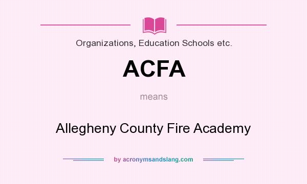 What does ACFA mean? It stands for Allegheny County Fire Academy