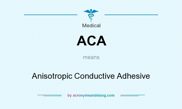 What does ACA mean? It stands for Anisotropic Conductive Adhesive