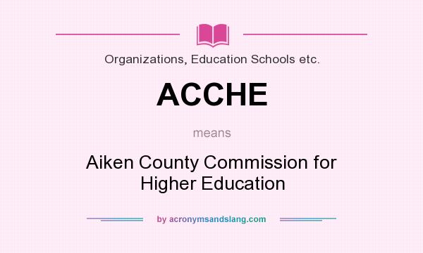 What does ACCHE mean? It stands for Aiken County Commission for Higher Education