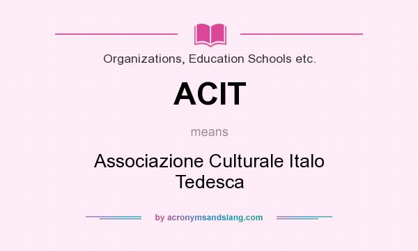 What does ACIT mean? It stands for Associazione Culturale Italo Tedesca