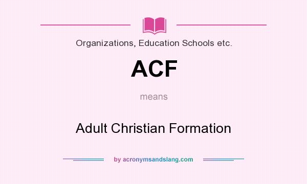 What does ACF mean? It stands for Adult Christian Formation