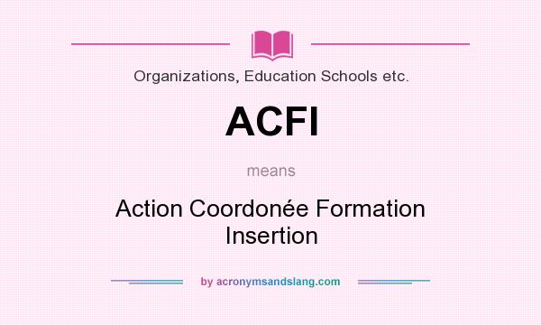What does ACFI mean? It stands for Action Coordonée Formation Insertion