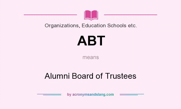 What does ABT mean? It stands for Alumni Board of Trustees