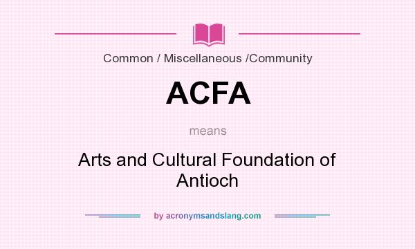 What does ACFA mean? It stands for Arts and Cultural Foundation of Antioch