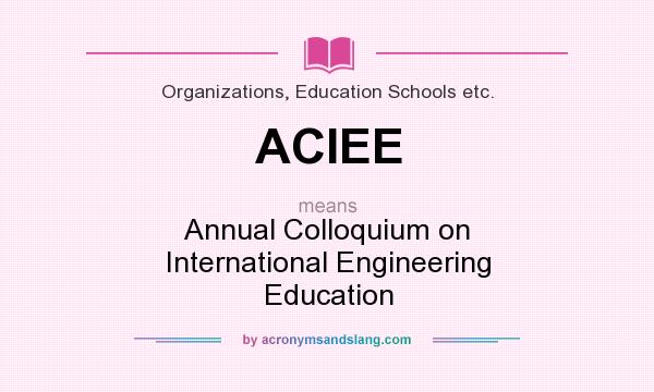 What does ACIEE mean? It stands for Annual Colloquium on International Engineering Education