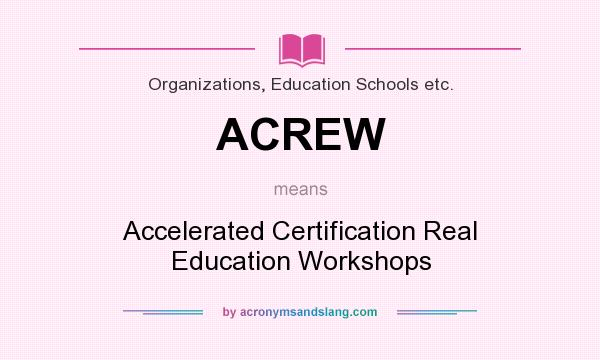 What does ACREW mean? It stands for Accelerated Certification Real Education Workshops