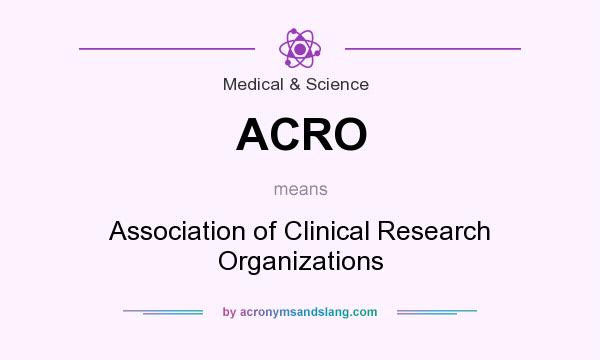 What does ACRO mean? It stands for Association of Clinical Research Organizations