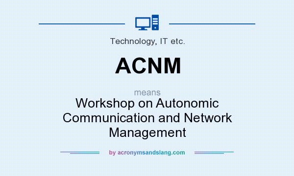 What does ACNM mean? It stands for Workshop on Autonomic Communication and Network Management