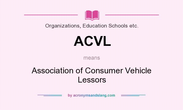 What does ACVL mean? It stands for Association of Consumer Vehicle Lessors