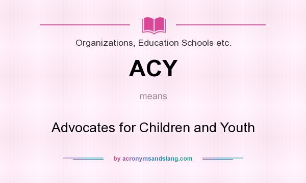 What does ACY mean? It stands for Advocates for Children and Youth