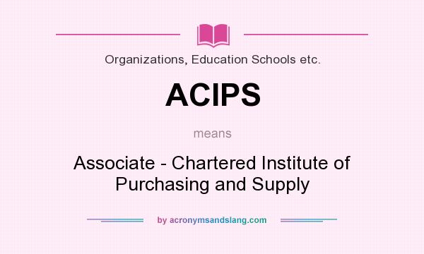 What does ACIPS mean? It stands for Associate - Chartered Institute of Purchasing and Supply