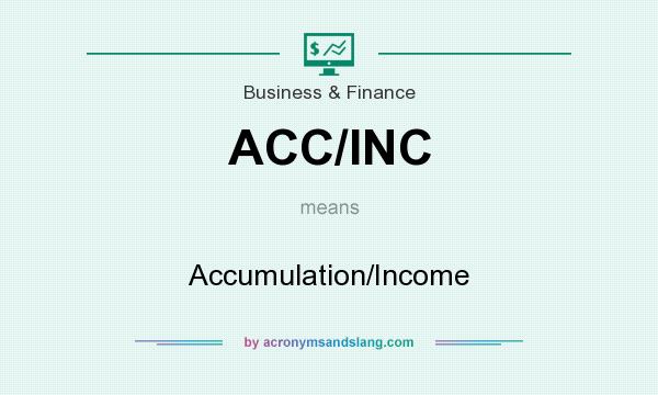What does ACC/INC mean? It stands for Accumulation/Income