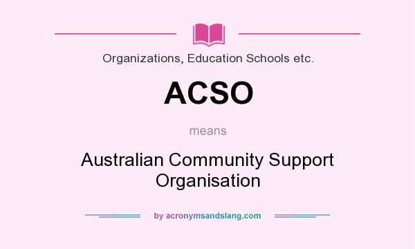 What does ACSO mean? It stands for Australian Community Support Organisation