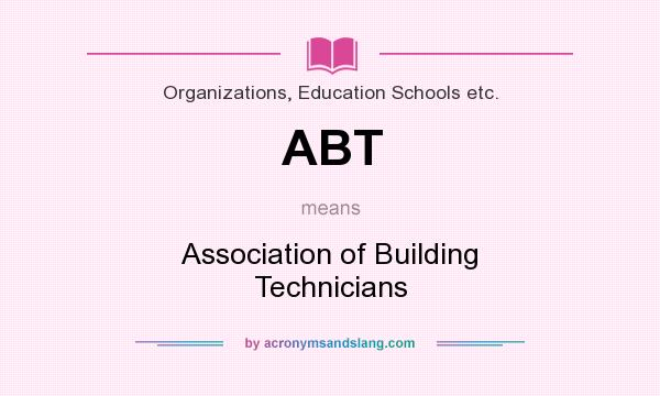 What does ABT mean? It stands for Association of Building Technicians