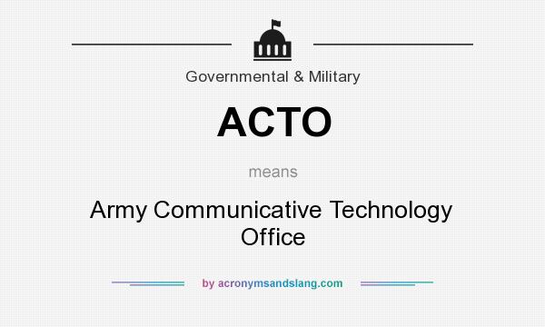 What does ACTO mean? It stands for Army Communicative Technology Office