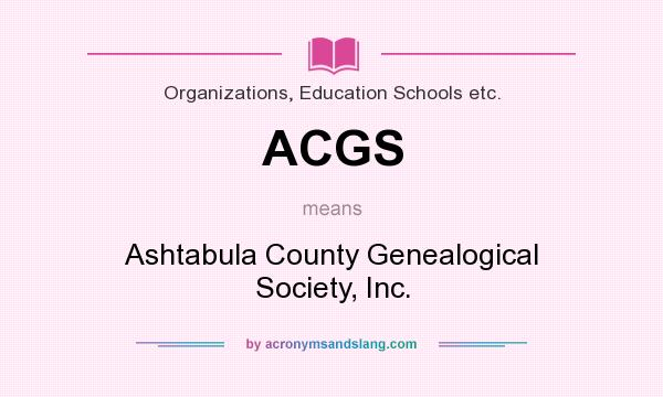 What does ACGS mean? It stands for Ashtabula County Genealogical Society, Inc.
