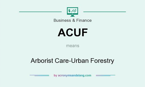 What does ACUF mean? It stands for Arborist Care-Urban Forestry