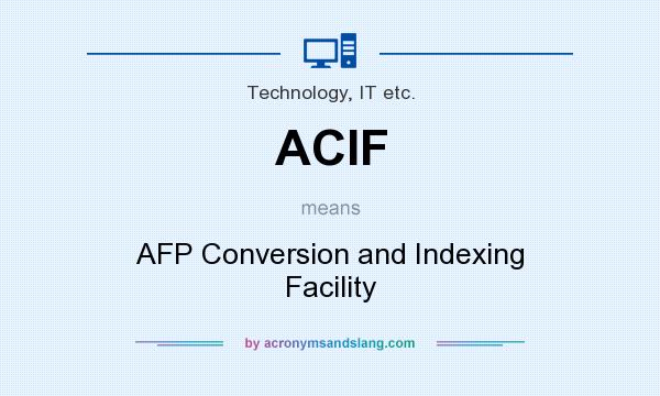 What does ACIF mean? It stands for AFP Conversion and Indexing Facility