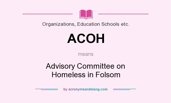 What does ACOH mean? It stands for Advisory Committee on Homeless in Folsom