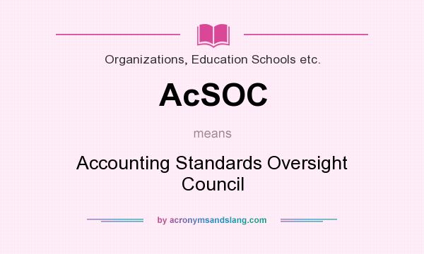What does AcSOC mean? It stands for Accounting Standards Oversight Council