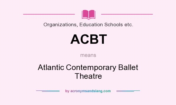 What does ACBT mean? It stands for Atlantic Contemporary Ballet Theatre