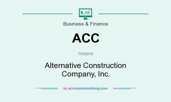 What does ACC mean? It stands for Alternative Construction Company, Inc.