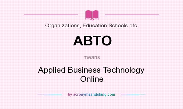 What does ABTO mean? It stands for Applied Business Technology Online