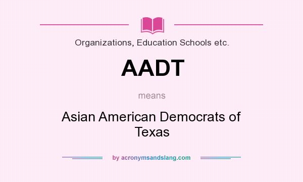 What does AADT mean? It stands for Asian American Democrats of Texas