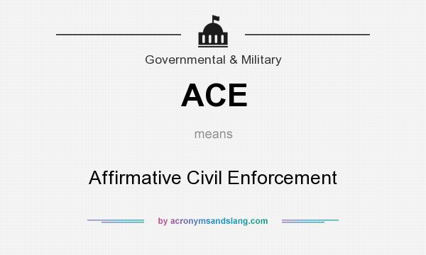 What does ACE mean? It stands for Affirmative Civil Enforcement