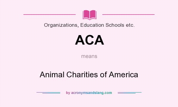 What does ACA mean? It stands for Animal Charities of America