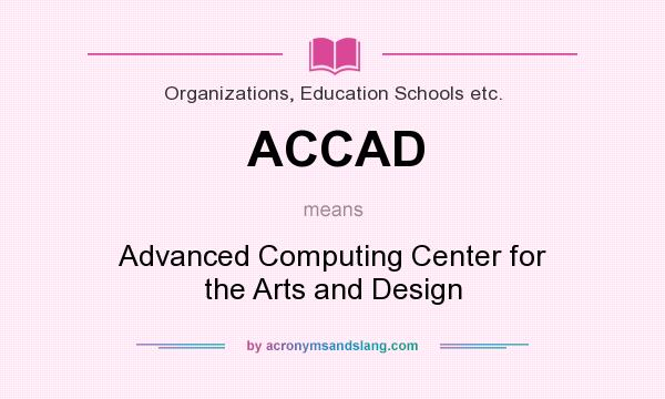 What does ACCAD mean? It stands for Advanced Computing Center for the Arts and Design